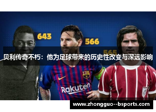 贝利传奇不朽：他为足球带来的历史性改变与深远影响
