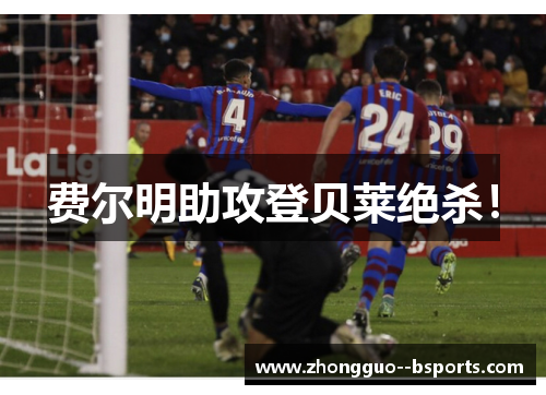 费尔明助攻登贝莱绝杀！