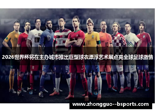 2026世界杯将在主办城市推出巨型球衣漂浮艺术展点亮全球足球激情